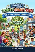 E-Book (epub) Raise Street-Smart Kids - The Out-Of-School Curriculum von Arthur Vance