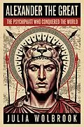 E-Book (epub) Alexander the Great The Psychopath Who Conquered the World von Julia Wolbrook
