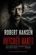 E-Book (epub) Robert Hansen - The Butcher Baker: The Definitive Biography of the Man Who Hunted Women von J. D. Renner
