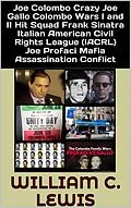 E-Book (epub) Joe Colombo Crazy Joe Gallo Colombo Wars I and II Hit Squad Frank Sinatra Italian American Civil Rights League (IACRL) Joe Profaci Mafia Assassination Conflict von William C. Lewis