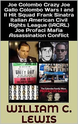 E-Book (epub) Joe Colombo Crazy Joe Gallo Colombo Wars I and II Hit Squad Frank Sinatra Italian American Civil Rights League (IACRL) Joe Profaci Mafia Assassination Conflict von William C. Lewis