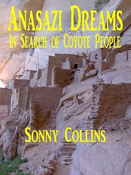 E-Book (epub) Anasazi Dreams: In Search of Coyote People von Sonny Collins