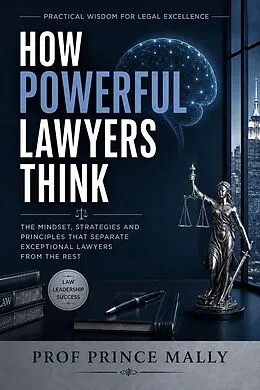 E-Book (epub) HOW POWERFUL LAWYERS THINK: Practical Wisdom for Legal Excellence von Prince Mally