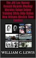 E-Book (epub) The JFK Lee Harvey Oswald Ricardo Monkey Morales Cuban Sniper Training Silvia Odio Dallas New Orleans Mexico Time Conflict von William C. Lewis