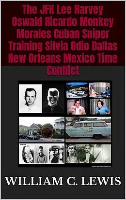 E-Book (epub) The JFK Lee Harvey Oswald Ricardo Monkey Morales Cuban Sniper Training Silvia Odio Dallas New Orleans Mexico Time Conflict von William C. Lewis