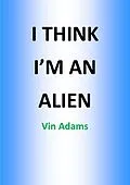 E-Book (epub) I Think I'mm An Alien von Howard Leslie Male Robinson