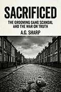 E-Book (epub) Sacrificed The Grooming Gang Scandal And The War On Truth von A. G. Sharp