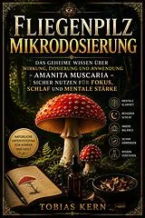 E-Book (epub) Fliegenpilz Mikrodosierung: Das geheime Wissen über Wirkung, Dosierung und Anwendung - Amanita muscaria sicher nutzen für Fokus, Schlaf und mentale Stärke von Tobias Kern