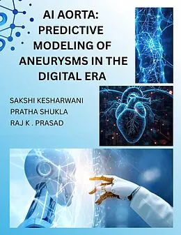 E-Book (epub) AI Aortas: Predictive Modelling of Aneurysms in the Digital Era von Sakshi Kesharwani, Pratha Shukla, Raj K. Prasad