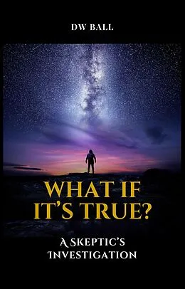 E-Book (epub) What If It's True? A Skeptic's Investigation von Daffyd Bee, D. W. Ball