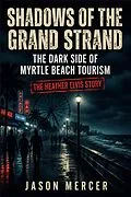 E-Book (epub) Shadows of The Grand Strand: The Dark Side of Myrtle Beach Tourism - The Heather Elvis Story von Jason Mercer