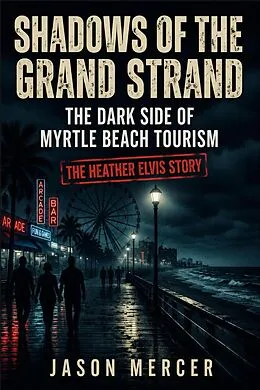 E-Book (epub) Shadows of The Grand Strand: The Dark Side of Myrtle Beach Tourism - The Heather Elvis Story von Jason Mercer
