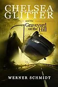 E-Book (epub) Chelsea Glitter and the Graveyard on the Hill von Werner Schmidt