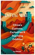 E-Book (epub) Off the Wall - China's Customs, Curiosities & Surprising Oddities von Dw Ball