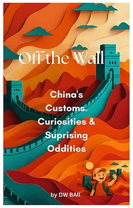 E-Book (epub) Off the Wall - China's Customs, Curiosities & Surprising Oddities von Dw Ball