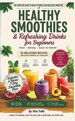 E-Book (epub) Healthy Smoothies & Refreshing Drinks for Beginners FRESH - NATURAL - QUICK TO PREPARE von Una Todd