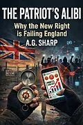 E-Book (epub) The Patriot's Alibi Why The New Right Is Failing England von A. G. Sharp