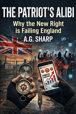 E-Book (epub) The Patriot's Alibi Why The New Right Is Failing England von A. G. Sharp