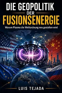 E-Book (epub) Die Geopolitik der Fusionsenergie Warum Plasma die Weltordnung neu gestalten wird von Luis Tejada