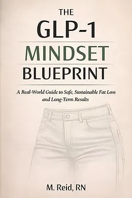 E-Book (epub) The GLP-1 Mindset Blueprint: A Real-World Guide to Safe, Sustainable Fat Loss and Long-Term Results von M. Reid