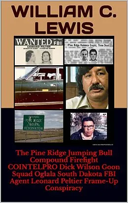 E-Book (epub) The Pine Ridge Jumping Bull Compound Firefight COINTELPRO Dick Wilson Goon Squad Oglala South Dakota FBI Agent Leonard Peltier Frame-Up Conspiracy von William C. Lewis