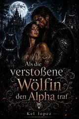 E-Book (epub) Als die verstoßene Wölfin den Alpha traf von Kel Lopez