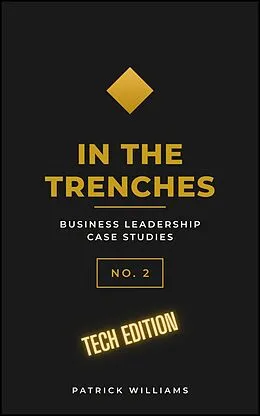 E-Book (epub) In The Trenches - Business Leadership Case Studies - No. 2 (Tech Edition) von Patrick Williams