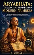 E-Book (epub) Aryabhata: The Ancient Mind Behind Modern Numbers von S. Kumar