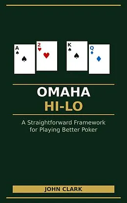 E-Book (epub) Omaha Hi Lo A Straightforward Framework for Better Poker von John Clark