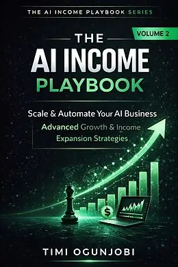 E-Book (epub) THE AI INCOME PLAYBOOK: Scale & Automate Your AI Business: Advanced Growth & Income Expansion Strategies (50+ Ways to Make MORE Money with 50 AI Tools, Volume II) von Timi Ogunjobi