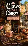 E-Book (epub) Claws for Concern: A Small-Town Cat Café Cozy Mystery von Maple Hollow Press