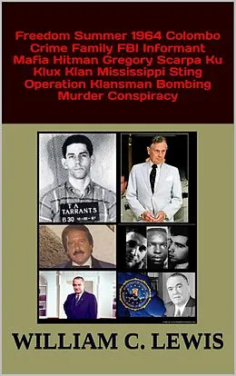 E-Book (epub) Freedom Summer 1964 Colombo Crime Family FBI Informant Mafia Hitman Gregory Scarpa Ku Klux Klan Mississippi Sting Operation Klansman Bombing Murder Conspiracy von William C. Lewis
