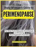 E-Book (epub) The Busy Woman's Guide to Perimenopause: For When You're Exhausted, Overwhelmed, and Wondering What Happened to Your Body von CinderPress Publishing, CinderPress HCare Publishing