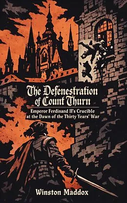 E-Book (epub) The Defenestration of Count Thurn: Emperor Ferdinand II's Crucible at the Dawn of the Thirty Years' War von Winston Maddox