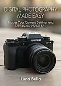 E-Book (epub) Digital Photography Made Easy: Master Your Camera Settings and Take Better Photos Fast von Luna Bella