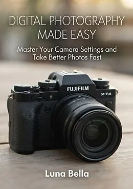 E-Book (epub) Digital Photography Made Easy: Master Your Camera Settings and Take Better Photos Fast von Luna Bella