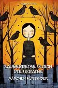 E-Book (epub) Zauberreise durch die Ukraine: 14 ukrainische Märchen zum Vorlesen, farbig illustriert von Liudmyla Pytel, Javier Montero