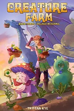 E-Book (epub) Creature Farm #3: Village Building (A Cozy Monster Evolution LitRPG) von Tristan Rye