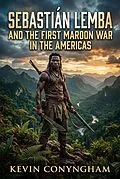 E-Book (epub) Sebastián Lemba and the First Maroon War in the Americas von Kevin Conyngham