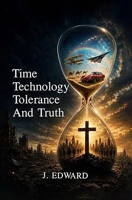E-Book (epub) Time, Technology, Tolerance, and Truth von J. Edward