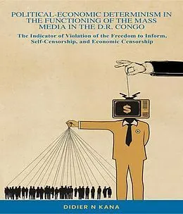 E-Book (epub) POLITICAL-ECONOMIC DETERMINISM IN THE FUNCTIONING OF THE MASS MEDIA IN THE D.R. CONGO von Didier N. Kana
