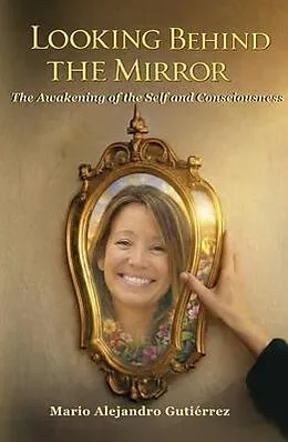 E-Book (epub) Looking Behind the Mirror. The Awakening of the Self and Consciousness von Mario Alejandro Gutiérrez