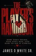 E-Book (epub) The Player's Handbook How They Think, Why They Win, and How to See It Coming von James D White Sr.