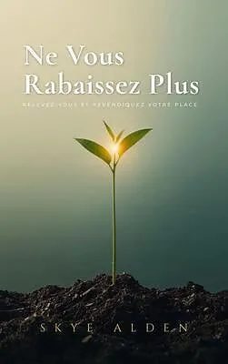 E-Book (epub) Ne Vous Rabaissez Plus von Skye Alden