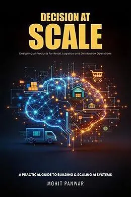 E-Book (epub) Decisions At Scale" Designing AI Products for Retail, Logistics, and Distribution Operations" von Mohit Panwar