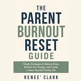 E-Book (epub) The Parent Burnout Reset Guide von Renee' Clark, Roggie Clark