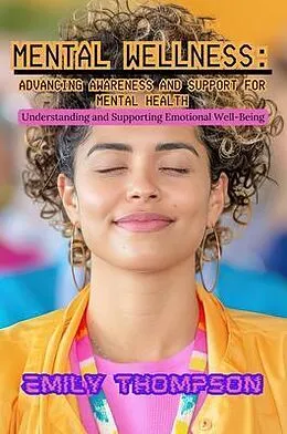 E-Book (epub) Mental Wellness: Advancing Awareness and Support for Mental Health von Emily Thompson