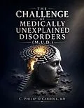E-Book (epub) THE CHALLENGE OF MEDICALLY UNEXPLAINED DISORDERS (M.U.D.) von C. Philip O'Carroll MD
