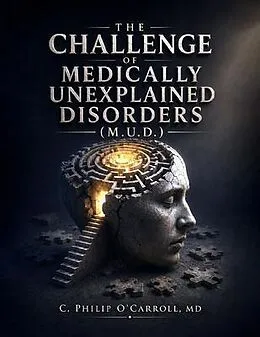 E-Book (epub) THE CHALLENGE OF MEDICALLY UNEXPLAINED DISORDERS (M.U.D.) von C. Philip O'Carroll MD