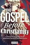 Kartonierter Einband The Gospel Before Christianity von Eitan Bar